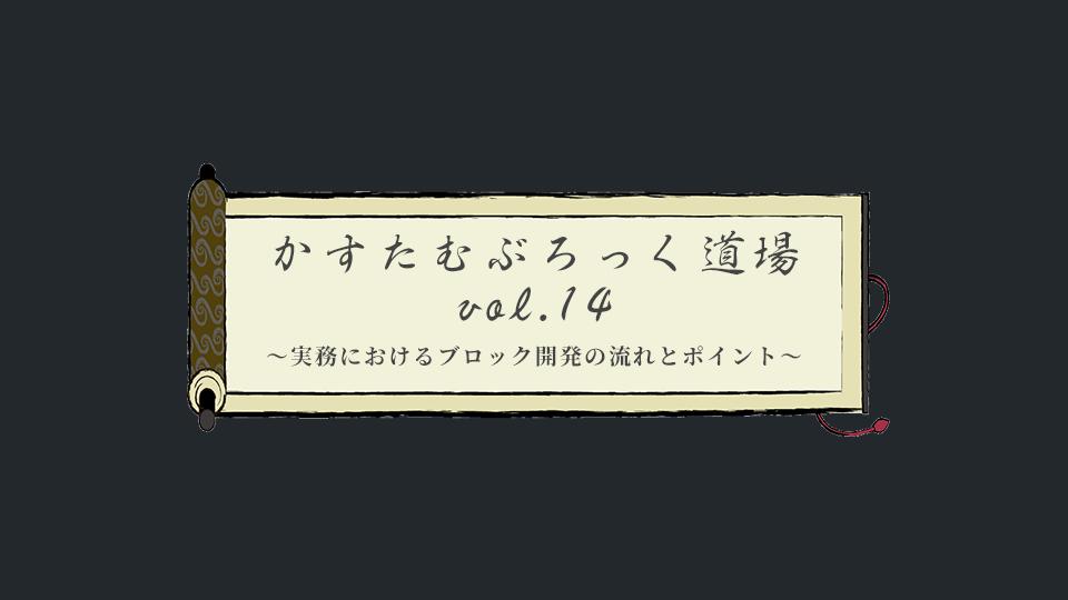 カスタムブロック道場 vol.14 実務におけるブロック開発の流れとポイント